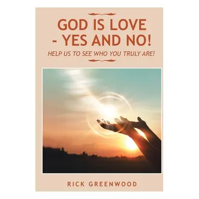 "God Is Love - Yes and No!: Help Us to See Who You Truly Are!" - "" ("Greenwood Rick")(Pevná vaz