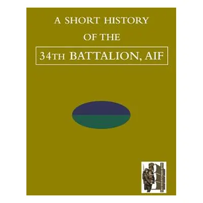 "SHORT HISTORY OF THE 34th BATTALION, AIF" - "" ("Tbc")(Paperback)