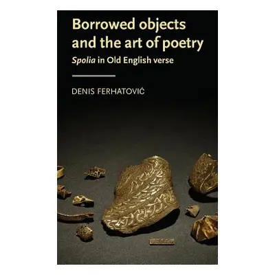 "Borrowed objects and the art of poetry: Spolia in Old English verse" - "" ("Ferhatovic Denis")(