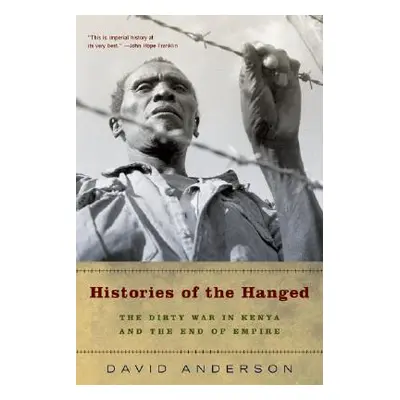 "Histories of the Hanged: The Dirty War in Kenya and the End of Empire" - "" ("Anderson David")(