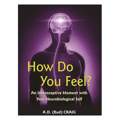 "How Do You Feel?: An Interoceptive Moment with Your Neurobiological Self" - "" ("Craig A. D.")(