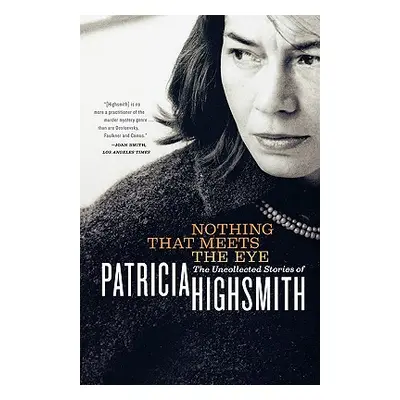 "Nothing That Meets the Eye: The Uncollected Stories of Patricia Highsmith" - "" ("Highsmith Pat