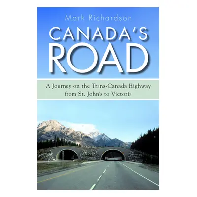 "Canada's Road: A Journey on the Trans-Canada Highway from St. John's to Victoria" - "" ("Richar