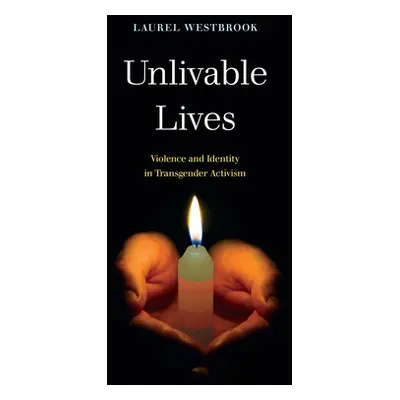 "Unlivable Lives: Violence and Identity in Transgender Activism" - "" ("Westbrook Laurel")(Paper