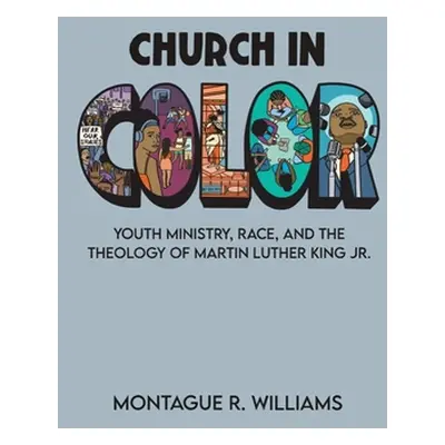 "Church in Color: Youth Ministry, Race, and the Theology of Martin Luther King Jr." - "" ("Willi