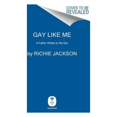 "Gay Like Me: A Father Writes to His Son" - "" ("Jackson Richie")(Pevná vazba)