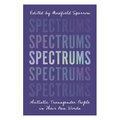 "Spectrums: Autistic Transgender People in Their Own Words" - "" ("Sparrow Maxfield")(Paperback)