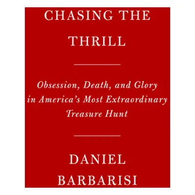 "Chasing the Thrill: Obsession, Death, and Glory in America's Most Extraordinary Treasure Hunt" 