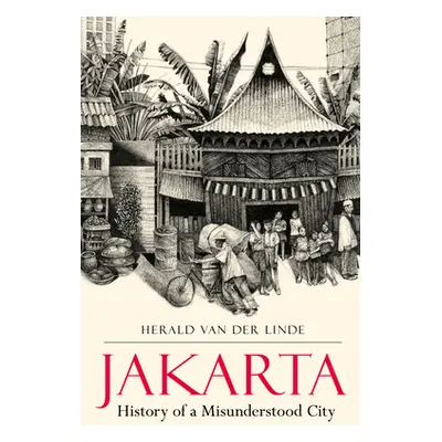 "Jakarta: History of a Misunderstood City" - "" ("Linde Herald Van Der")(Paperback)