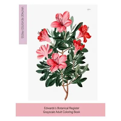 "Edwards's Botanical Register: Grayscale Adult Coloring Book" - "" ("Press Vintage Revisited")(P