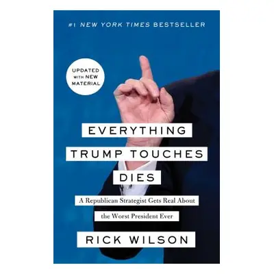 "Everything Trump Touches Dies: A Republican Strategist Gets Real about the Worst President Ever