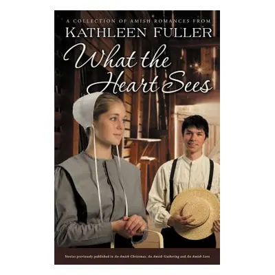 "What the Heart Sees: A Collection of Amish Romances" - "" ("Fuller Kathleen")(Paperback)