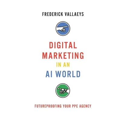 "Digital Marketing in an AI World: Futureproofing Your PPC Agency" - "" ("Vallaeys Frederick")(P