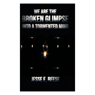 "We Are the Broken Glimpse into a Tormented Mind" - "" ("Reese Jesse E.")(Pevná vazba)