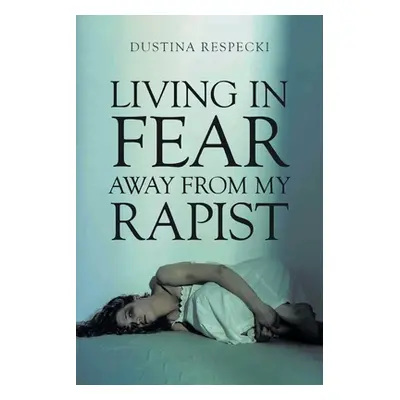 "Living in Fear Away from My Rapist" - "" ("Respecki Dustina")(Paperback)