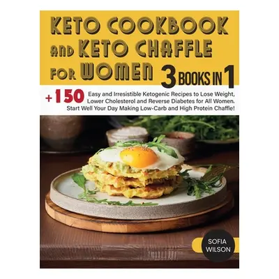 "Keto Cookbook and keto Chaffle for Women: +150 Easy and Irresistible Ketogenic Recipes to Lose 