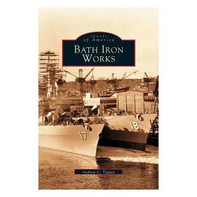 "Bath Iron Works" - "" ("Toppan Andrew C.")(Pevná vazba)