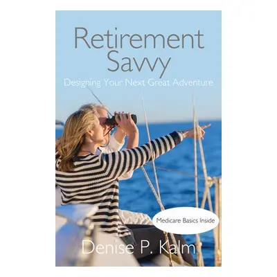 "Retirement Savvy: Designing Your Next Great Adventure" - "" ("Kalm Denise P.")(Paperback)