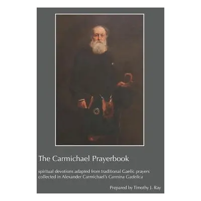 "The Carmichael Prayerbook: Spiritual Devotions Adapted from Traditional Gaelic Prayers Collecte