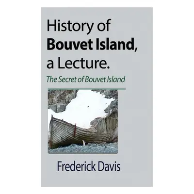 "History of Bouvet Island, a Lecture" - "" ("Davis Frederick")(Paperback)