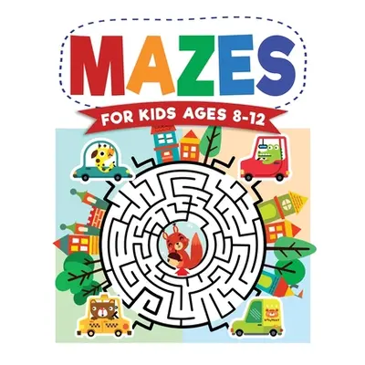 "Mazes For Kids Ages 8-12: Maze Activity Book 8-10, 9-12, 10-12 year olds Workbook for Children 