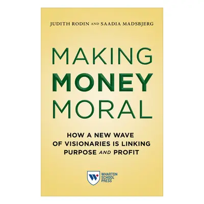 "Making Money Moral: How a New Wave of Visionaries Is Linking Purpose and Profit" - "" ("Rodin J