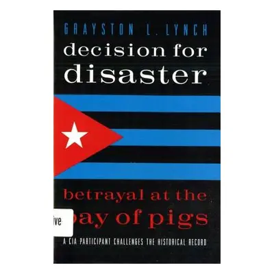 "Decision for Disaster: Betrayal at the Bay of Pigs" - "" ("Lynch Grayston")(Paperback)