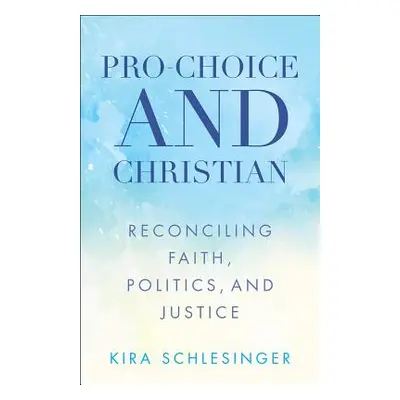 "Pro-Choice and Christian" - "" ("Schlesinger Kira")(Paperback)