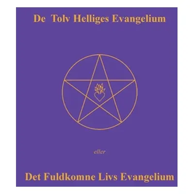 "De Tolv Helliges Evangelium: Det Fuldkomne Livs Evangelium" - "" ("Post Else Marie")(Paperback)