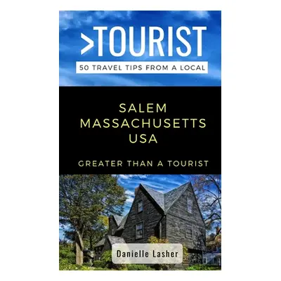 "Greater Than a Tourist- Salem Massachusetts USA: 50 Travel Tips from a Local" - "" ("Tourist Gr