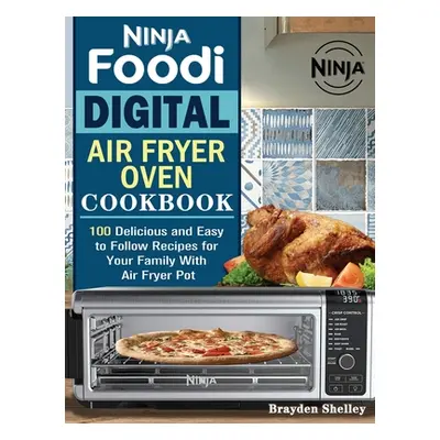 "Ninja Foodi Digital Air Fry Oven Cookbook: 100 Delicious and Easy to Follow Recipes for Your Fa