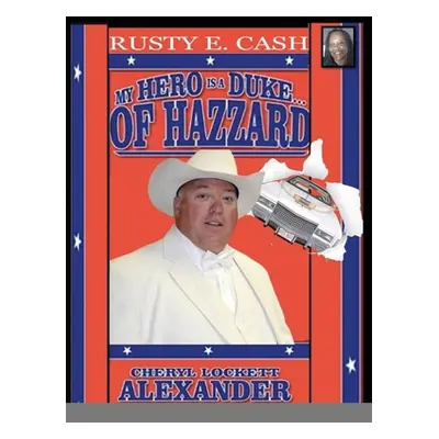 "My Hero Is a Duke...of Hazzard Rusty E. Cash Edition" - "" ("Alexander Cheryl Lockett")(Pevná v