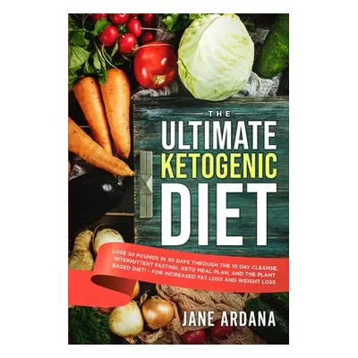 "Ultimate Keto Cookbook: The Ultimate Ketogenic Diet - Lose 30 Pounds in 30 Days through the 10 