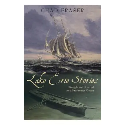 "Lake Erie Stories: Struggle and Survival on a Freshwater Ocean" - "" ("Fraser Chad")(Paperback)