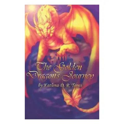 "The Golden Dragon's Journey" - "" ("Tepes Katlena D. R.")(Paperback)