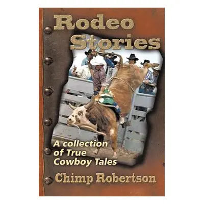 "Rodeo Stories: A Collection of True Cowboy Tales" - "" ("Robertson Chimp")(Paperback)