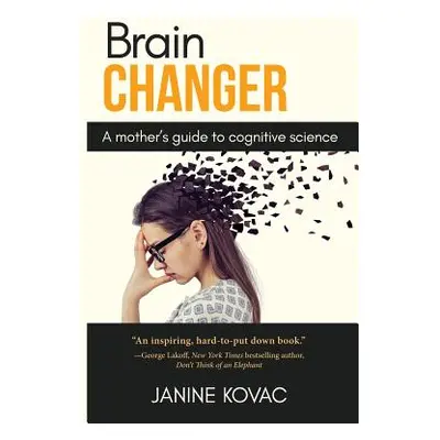 "Brain Changer: A Mother's Guide to Cognitive Science" - "" ("Kovac Janine")(Paperback)