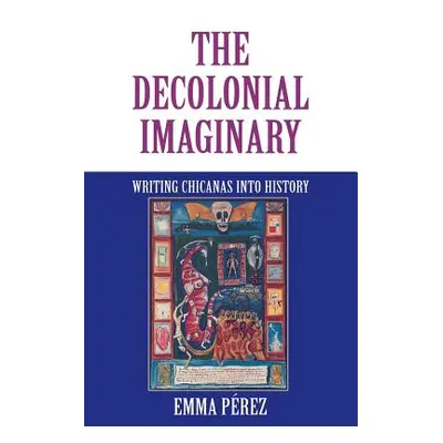 "The Decolonial Imaginary: Writing Chicanas Into History" - "" ("Prez Emma")(Paperback)