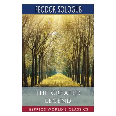 "The Created Legend (Esprios Classics)" - "" ("Sologub Feodor")(Paperback)