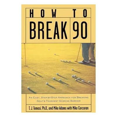 "How to Break 90: An Easy, Step-By-Step Approach for Breaking Golf's Toughest Scoring Barrier" -