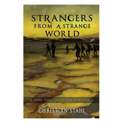 "Strangers from a Strange World: A Short Story Collection of Mysteries" - "" ("Stahl Christian")