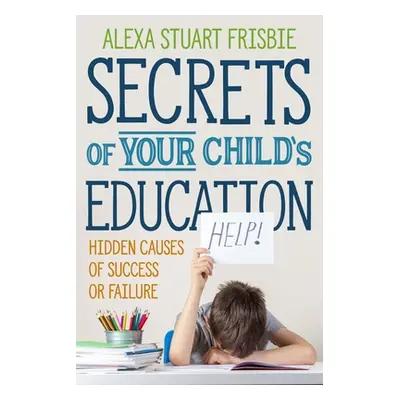 "Secrets of Your Child's Education: Hidden Causes of Success or Failure" - "" ("Annetts Chloe")(