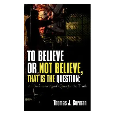 "To Believe or Not Believe, That Is the Question" - "" ("Gorman Thomas J.")(Paperback)