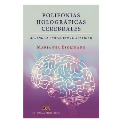 "Polifonas Hologrficas Cerebrales.: Aprende a proyectar tu realidad" - "" ("Escribano Marianna")