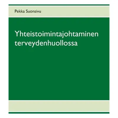 "Yhteistoimintajohtaminen terveydenhuollossa" - "" ("Suonsivu Pekka")(Paperback)