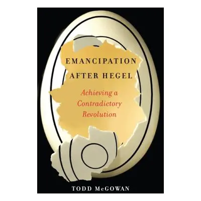 "Emancipation After Hegel: Achieving a Contradictory Revolution" - "" ("McGowan Todd")(Pevná vaz