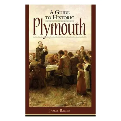 "A Guide to Historic Plymouth" - "" ("Baker James W.")(Pevná vazba)