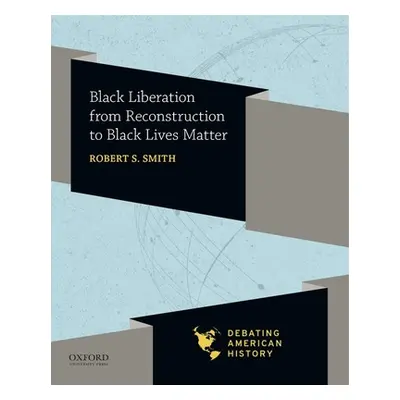 "Black Liberation from Reconstruction to Black Lives Matter" - "" ("Smith Robert S.")(Paperback)