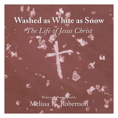 "Washed as White as Snow: The Life of Jesus Christ" - "" ("Robertson Melissa N.")(Paperback)