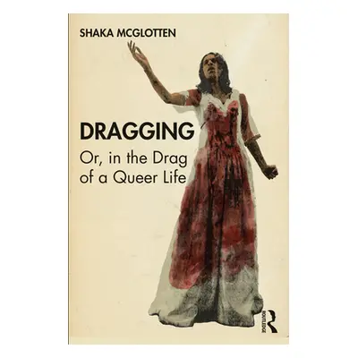 "Dragging: Or, in the Drag of a Queer Life" - "" ("McGlotten Shaka")(Paperback)